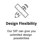 Design Flexibility - Our SIP can give you unlimited design possibilities